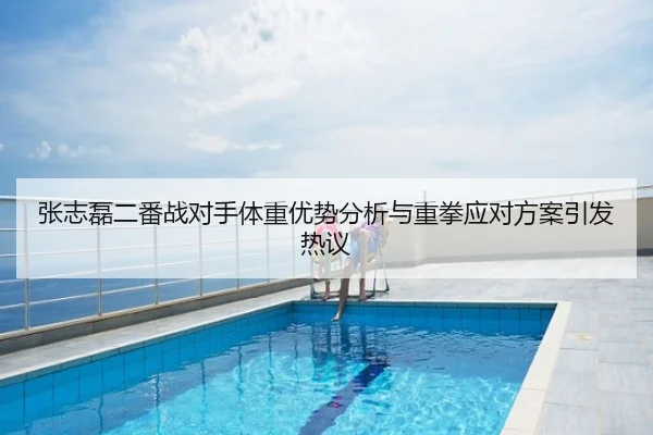 张志磊二番战对手体重优势分析与重拳应对方案引发热议